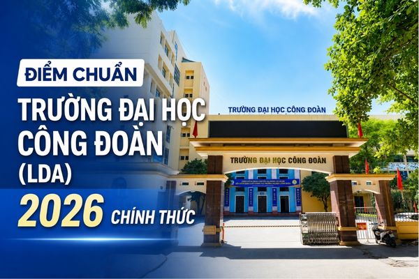 Điểm chuẩn Trường Đại học Công Đoàn LDA năm 2026 chính thức