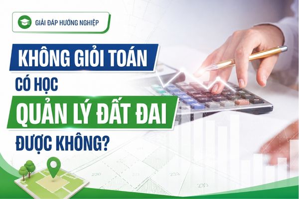Không giỏi toán có học Quản lý đất đai được không?