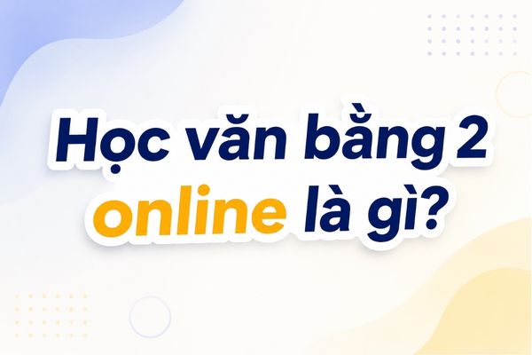Học văn bằng 2 online là gì? Giải pháp bổ sung bằng cấp cho người đi làm